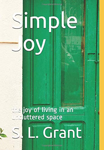 Simple Joy The Joy Of Living In An Uncluttered Space Grant S L 9781549884696 Amazon Com Books