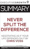 Summary: Never Split the Difference - Negotiating As If Your Life Depended On It by Chris Voss by 