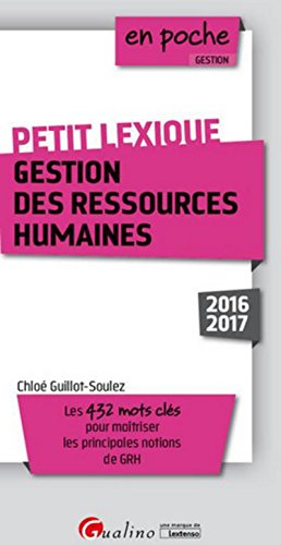 PETIT LEXIQUE - GESTION DES RESSOURCES HUMAINES 2016-2017 - 2ÈME ÉDITION: LES 432 MOTS CLÉS POUR MAÎTRISER LES PRINCIPALES NOTIONS DE GRH (EN POCHE) by GUILLOT-SOULEZ C.