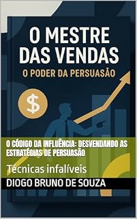 Livro O Código da Influência: Desvendando as Estratégias de Persuasão: Técnicas infalíveis