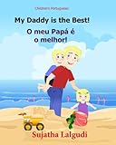 Children's book Portuguese: My Dad is the Best. O meu Papá é o melhor: Um livro ilustrado para criancas (Bilingual Edition) English Portuguese Picture ... crian?as) (Volume 7) (Portuguese Edition)