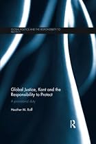 Global Justice, Kant and the Responsibility to Protect: A Provisional Duty (Global Politics and the Responsibility to Protect)