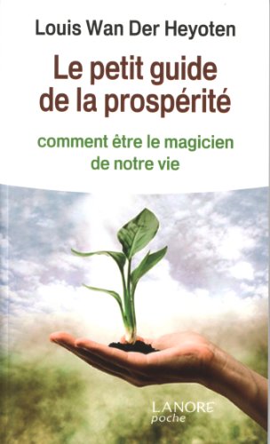 Le petit guide de la prospérité : Comment être le magicien de notre vie by Louis Wan der Heyoten