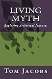 Living Myth: Exploring Archetypal Journeys by 