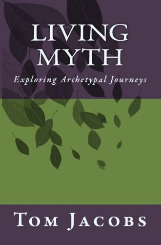 Living Myth: Exploring Archetypal Journeys by Tom Jacobs
