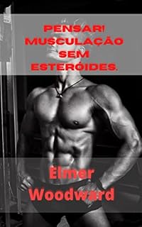 Livro Pensar! Musculação sem esteróides.: CULTURA PARA OS ISENTOS DE DROGAS E GENETICAMENTE TÍPICO