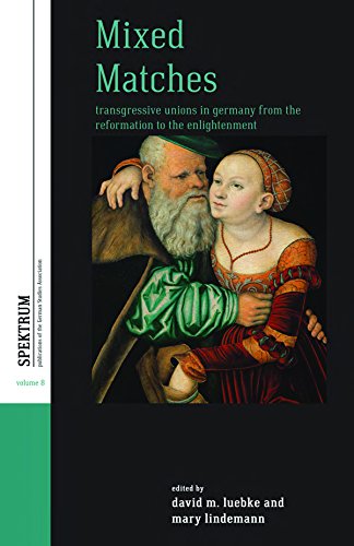 Mixed Matches: Transgressive Unions in Germany from the Reformation to the Enlightenment (Spektrum: Publications of the German Studies Association)