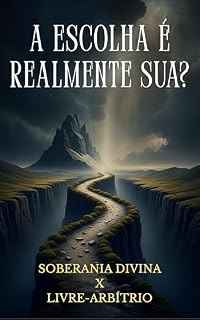 Livro A escolha é realmente sua? Soberania Divina versus Livre-Arbítrio