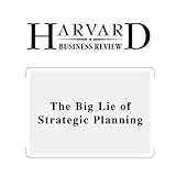 The Big Lie of Strategic Planning (Harvard Business Review)