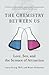 The Chemistry Between Us: Love, Sex, and the Science of Attraction - Book by Brian Alexander