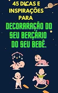 Livro 45 Dicas e Inspirações para Decoraração para Berçário do Seu BEBÊ.: Decoração para Berçário do seu Bebê