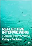 Reflective Interviewing : A Guide to Theory and Practice, Roulston, Kathryn J., 1412948568