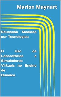 Livro Educação Mediada por Tecnologias: O Uso de Laboratórios e Simuladores Virtuais no Ensino de Química
