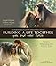 Building a Life Together--You and Your Horse: Nurture a Relationship with Patience, Trust and Intuit by