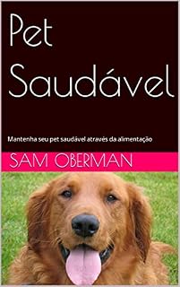 Pet Saudável: Mantenha seu pet saudável através da alimentação (Cães saudáveis e adestrados)