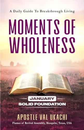 Moments of Wholeness: A Daily Guide to Breakthrough Living: January - “Solid Foundation”