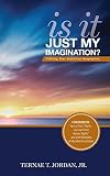 Is It Just My Imagination? : Utilizing Your God-Given Imagination by Jr. Ternae T. Jordan