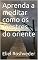 Livro Aprenda a meditar como os mestres do oriente (Série Meditação Livro 15)
