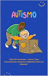 Livro Autismo : " Além das Fronteiras - Causas, Tipos, Características, Sintomas e Reflexões sobre sua Natureza"