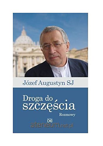 Droga do szczescia. Rozmowy z Jozefem Augustynem SJ