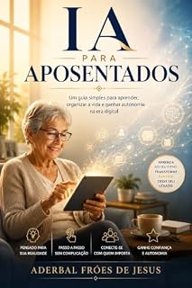 Livro IA PARA APOSENTADOS: Um guia simples para aprender, organizar a vida e ganhar autonomia na era digital