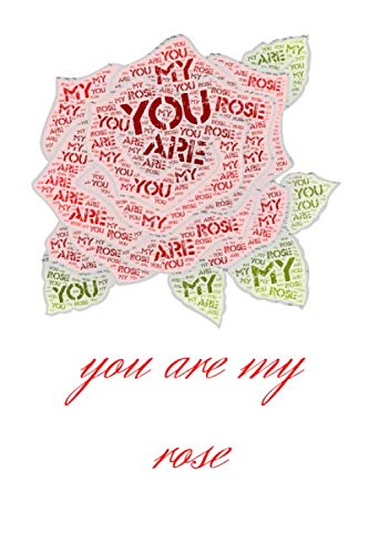 YOU ARE MY ROSE: gift for her or for him lined Notebook - (6 x 9 inches) - 120 Pages