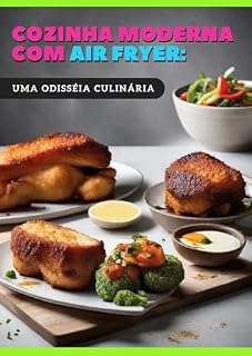 Livro Cozinha Moderna com Air Fryer:: Uma Odisséia Culinária (Receitas Livro 1)