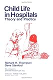 Child Life in Hospitals : Theory and Practice, Thompson, Richard H. and Stanford, Gene, 0398044562