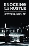 Knocking the Hustle: Against the Neoliberal Turn in Black Politics by Lester K. Spence