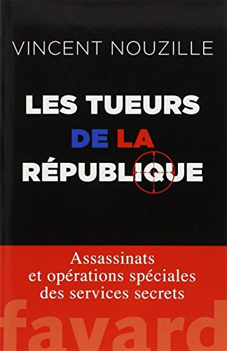 Les tueurs de la République: assassinats et opérations spéciales des services secrets