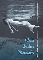 Weeki Wachee Mermaids: Thirty Years of Underwater Photography Weeki Wachee Mermaids: Thirty Years of Underwater Photography