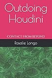 Outdoing Houdini: Contact From Beyond by Rosalie Longo