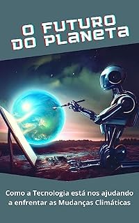 Livro O Futuro do Planeta: Como a Tecnologia está nos ajudando a enfrentar as mudanças climáticas