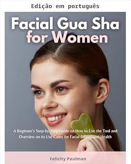 Livro Gua sha facial para mulheres: um guia passo a passo para iniciantes sobre como usar a ferramenta e visão geral sobre seus casos de uso para beleza e saúde facial