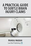 A Practical Guide to Subtle Brain Injury Claims by Pankaj Madan