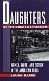 Daughters of the Great Depression: Women, Work, and Fiction in the American 1930s by Laura Hapke