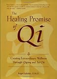 The Healing Promise of Qi: Creating Extraordinary Wellness Through Qigong and Tai Chi