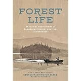 Forest Life: Practical Meditations on Canoeing, Fishing, Hunting, and Bushcraft (Classic Outdoors)