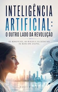 Livro Inteligência Artificial: O Outro Lado da Revolução: Os Benefícios, os Riscos e os Desafios da Nova Era Digital.