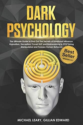 Dark Psychology: The Ultimate Guide to Find Out The Secrets of Emotional Influence, Hypnotism, Deception, Covert NLP and Brainwashing to STOP Being Manipulated and Foresee Human Behavior Paperback – June 21, 2019