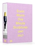 Erwin Wurm: One Minute Sculptures 1996-2017 by 
