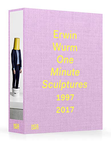 Erwin Wurm: One Minute Sculptures 1996-2017 by Christa Steinle, Peter Weibel, Simon Baker, Markus Gabriel