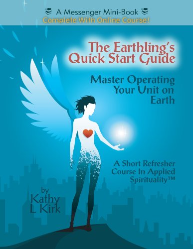 The Earthling's Quick Start Guide: Master Operating Your Unit On Earth (A Short Refresher Course in Applied Spirituality)