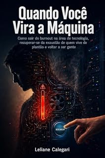 Livro Quando Você Vira a Máquina: Saia do burnout e recupere a energia — para quem vive de plantão na TI