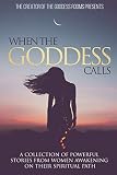 When The Goddess Calls: A Collection Of Powerful Stories From Women Awakening On Their Spiritual Pat by