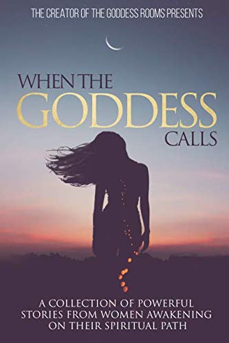 When The Goddess Calls: A Collection Of Powerful Stories From Women Awakening On Their Spiritual Pat by Tina Pavlou