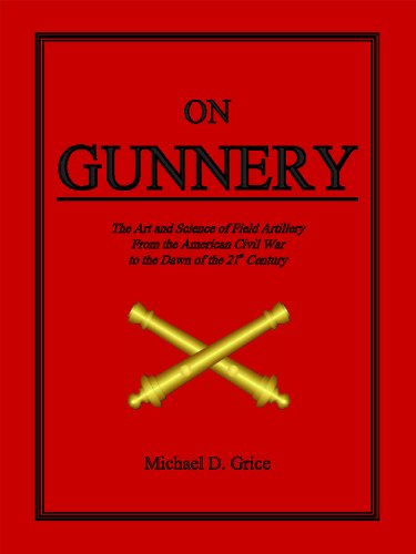 On Gunnery: The Art and Science of Field Artillery from the American Civil War to the Dawn of the 21st Century