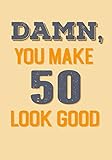 Damn, You Make 50 Look Good: Keepsake Journal Notebook For Best Wishes, Messages & Doodle In V21 by Dartan Creations, Amy Clayton
