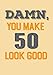 Damn, You Make 50 Look Good: Keepsake Journal Notebook For Best Wishes, Messages & Doodle In V21 by Dartan Creations, Amy Clayton