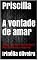Livro Priscilla  A vontade de amar: Sexo, drama e romântico! Maravilhosa a história!